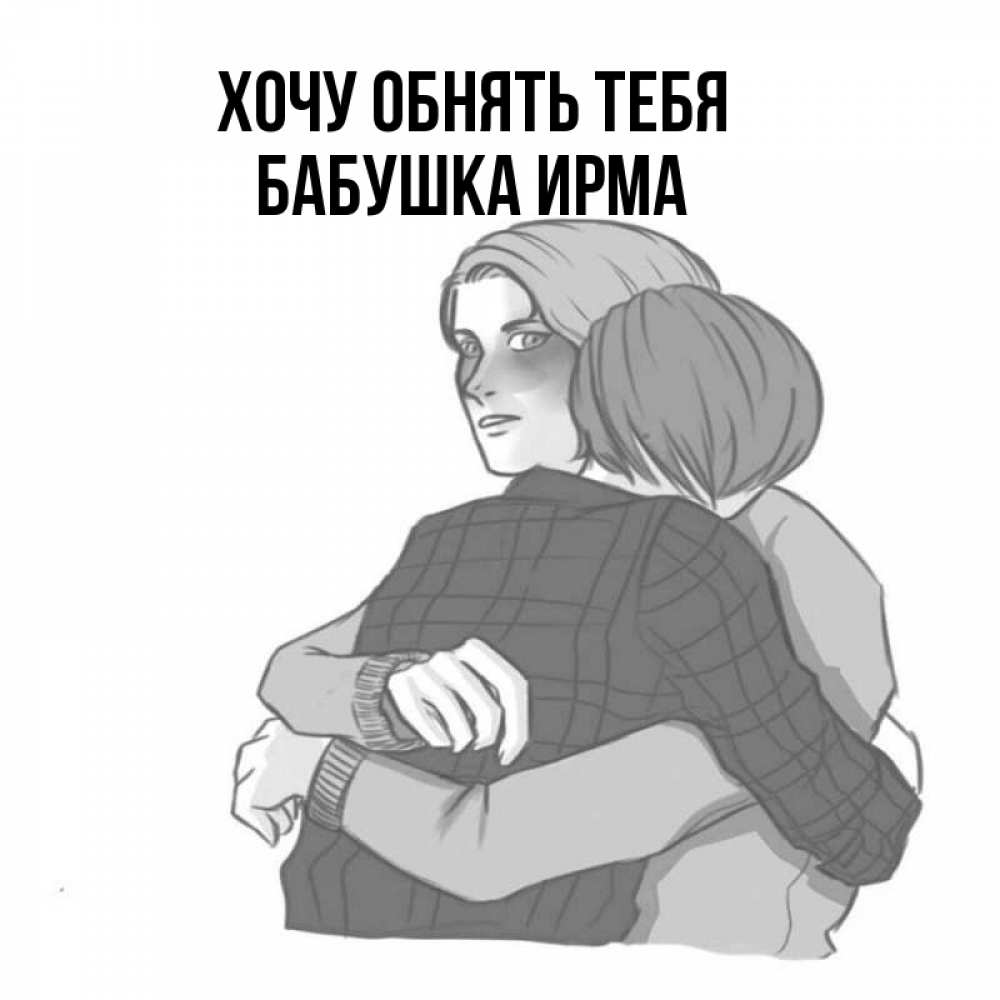 Открытка на каждый день с именем, Бабушка-Ирма Хочу обнять тебя карандашом рисунок Прикольная открытка с пожеланием онлайн скачать бесплатно 