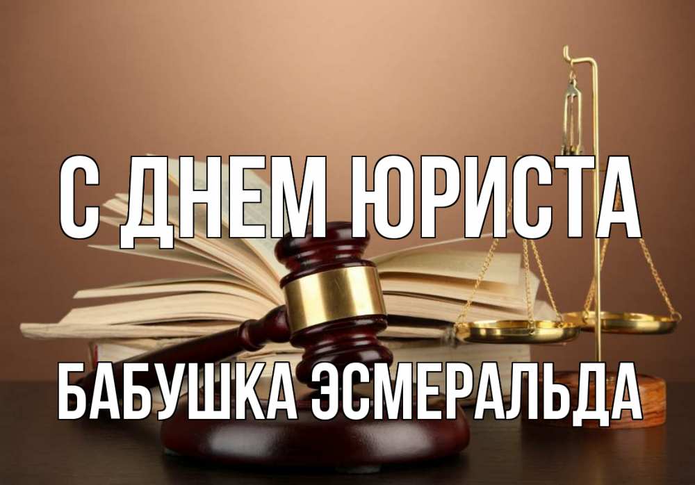 Открытка на каждый день с именем, Бабушка-Эсмеральда С днем юриста с днем юриста Прикольная открытка с пожеланием онлайн скачать бесплатно 