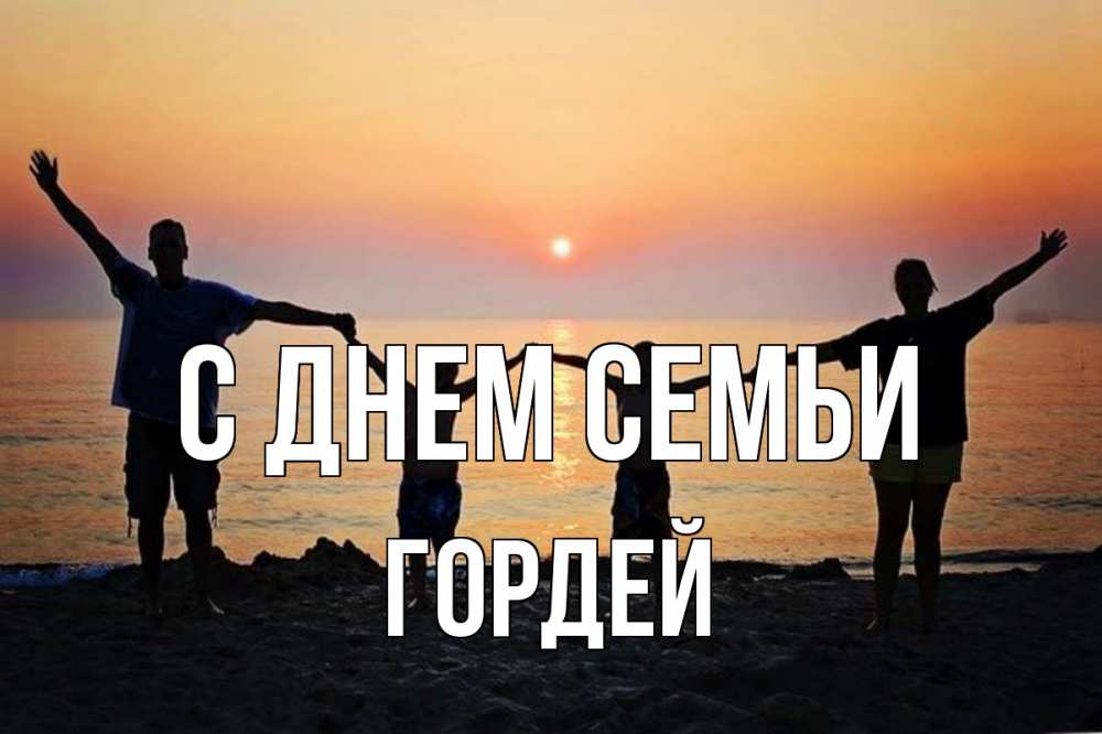 Открытка на каждый день с именем, Гордей С днем семьи мама, папа, дети, дочка,сын, море, пляж, закат Прикольная открытка с пожеланием онлайн скачать бесплатно 