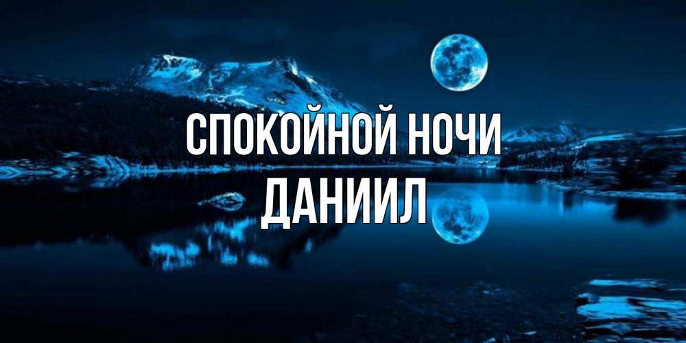 Открытка на каждый день с именем, Даниил Спокойной ночи луна, озеро, горы Прикольная открытка с пожеланием онлайн скачать бесплатно 
