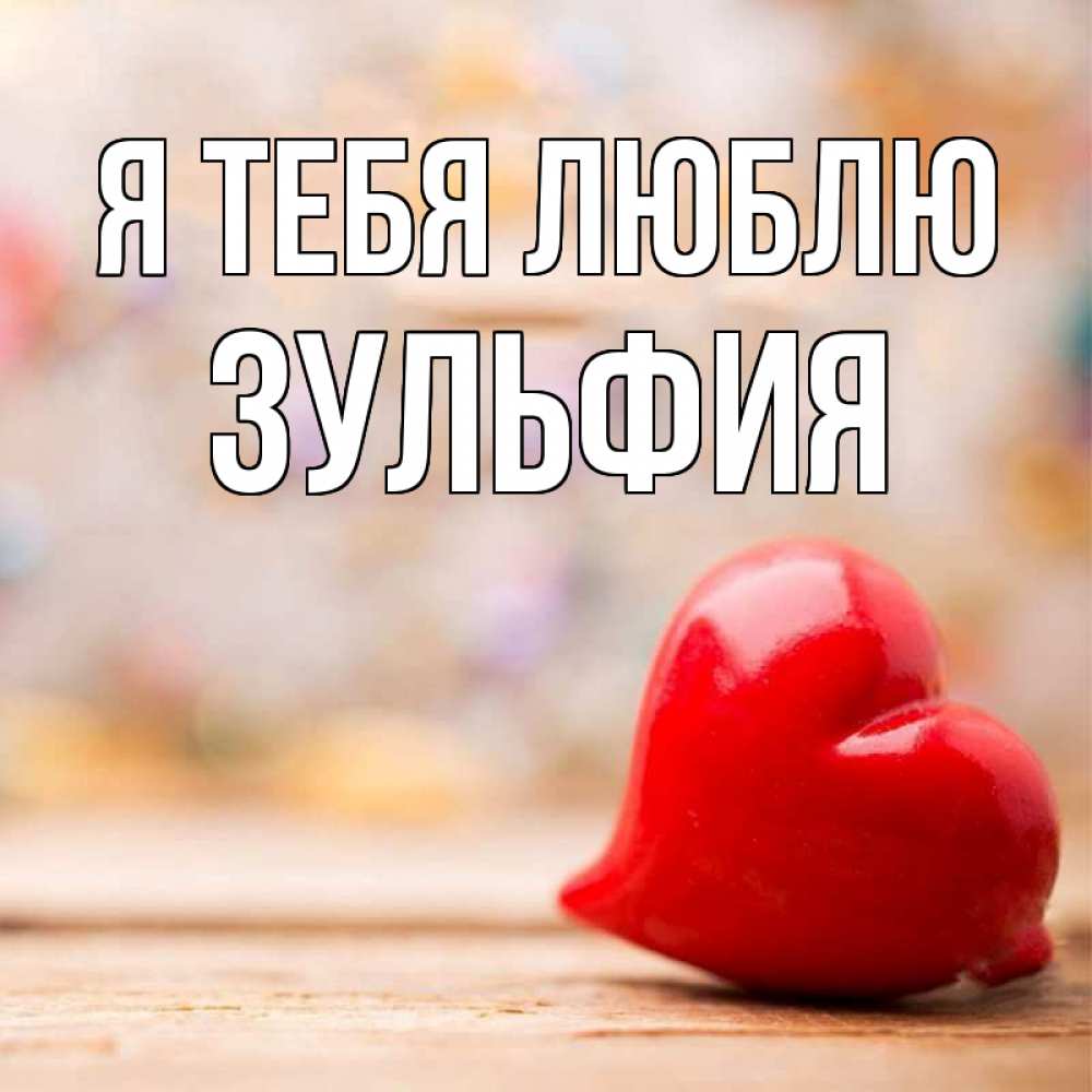 Открытка на каждый день с именем, Зульфия Я тебя люблю красота 3 Прикольная открытка с пожеланием онлайн скачать бесплатно 
