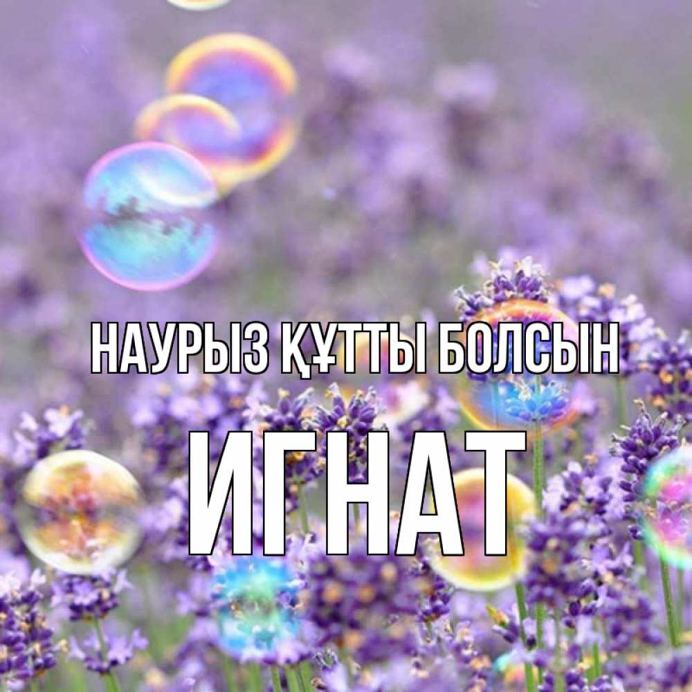Открытка на каждый день с именем, Игнат Наурыз құтты болсын цветы Прикольная открытка с пожеланием онлайн скачать бесплатно 