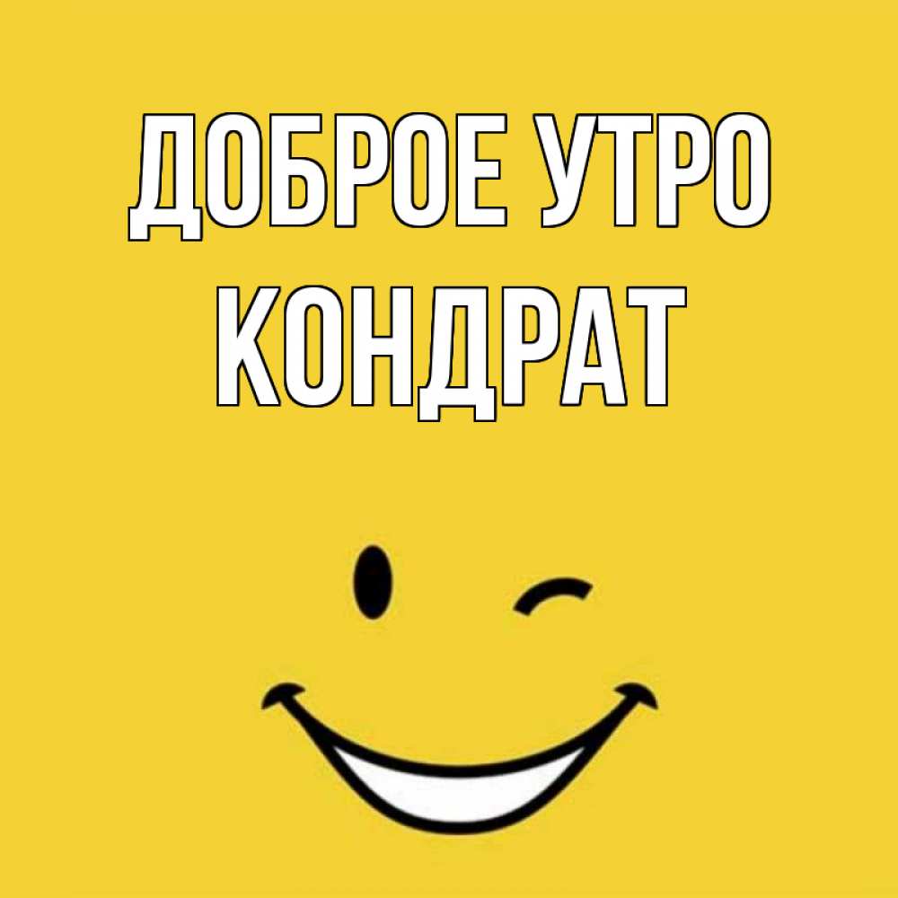 Открытка на каждый день с именем, Кондрат Доброе утро оранжевый фон Прикольная открытка с пожеланием онлайн скачать бесплатно 