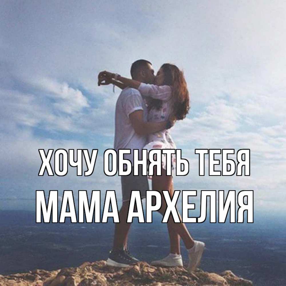 Открытка на каждый день с именем, Мама-Архелия Хочу обнять тебя Морской пейзаж Прикольная открытка с пожеланием онлайн скачать бесплатно 