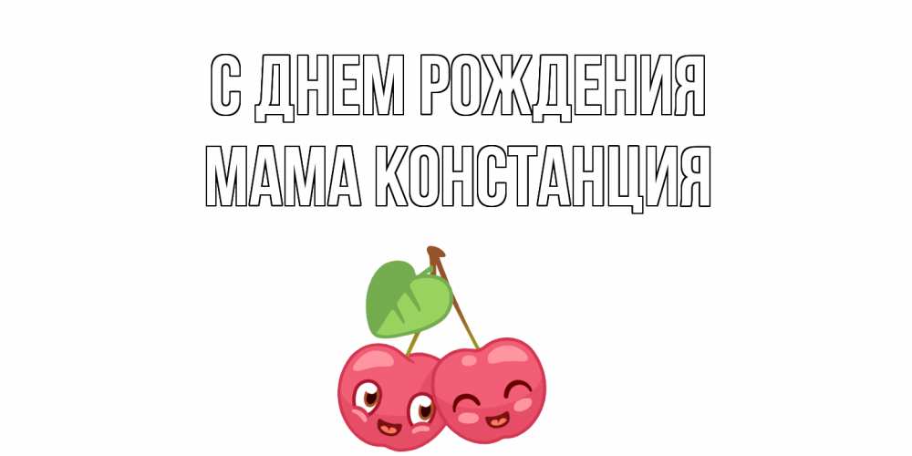 Открытка на каждый день с именем, Мама-Констанция С днем рождения вишенки Прикольная открытка с пожеланием онлайн скачать бесплатно 