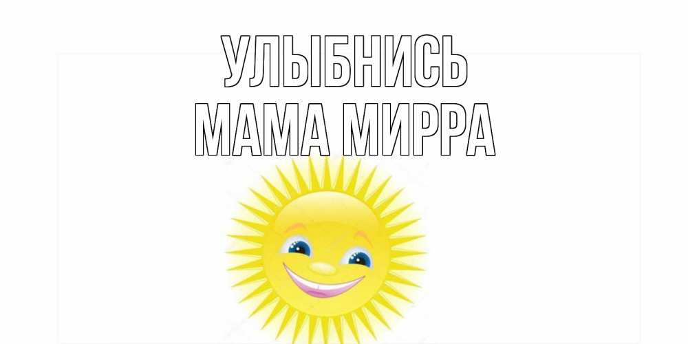Открытка на каждый день с именем, Мама-Мирра Улыбнись пожелания позитивные Прикольная открытка с пожеланием онлайн скачать бесплатно 