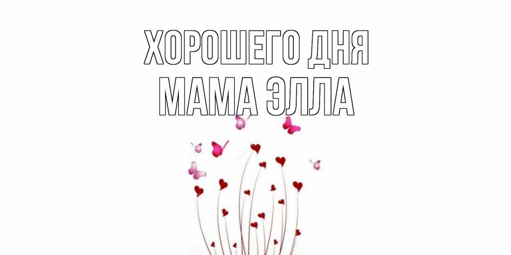 Открытка на каждый день с именем, Мама-Элла Хорошего дня отличного дня Прикольная открытка с пожеланием онлайн скачать бесплатно 