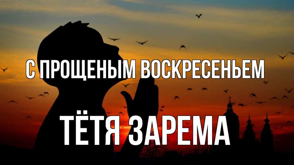 Открытка на каждый день с именем, Тётя-Зарема С прощеным воскресеньем прошу прощения Прикольная открытка с пожеланием онлайн скачать бесплатно 