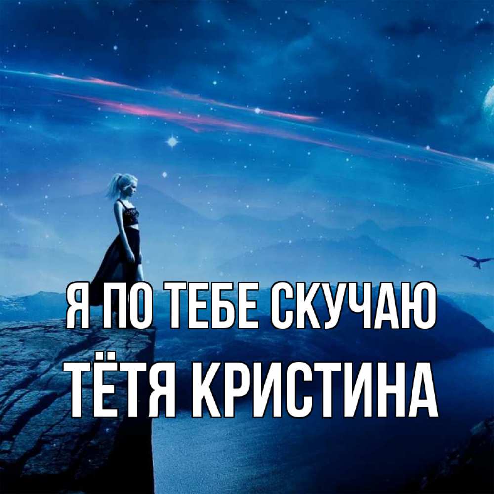 Открытка на каждый день с именем, Тётя-Кристина Я по тебе скучаю одна Прикольная открытка с пожеланием онлайн скачать бесплатно 