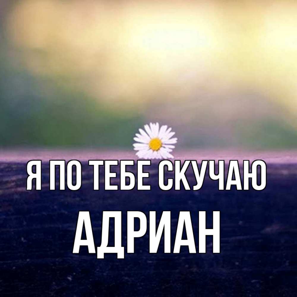 Открытка на каждый день с именем, Адриан Я по тебе скучаю приходи в гости Прикольная открытка с пожеланием онлайн скачать бесплатно 