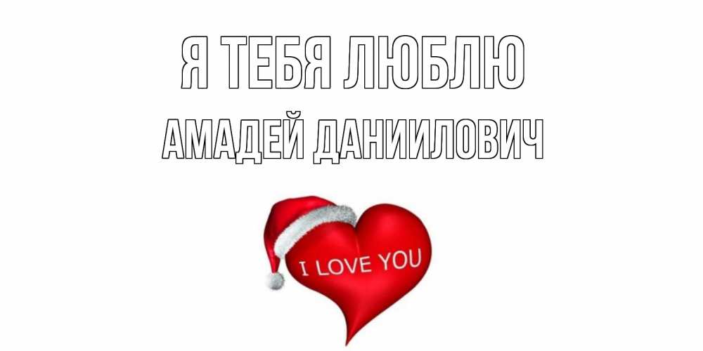 Открытка с именем, Амадей Даниилович, Я тебя люблю