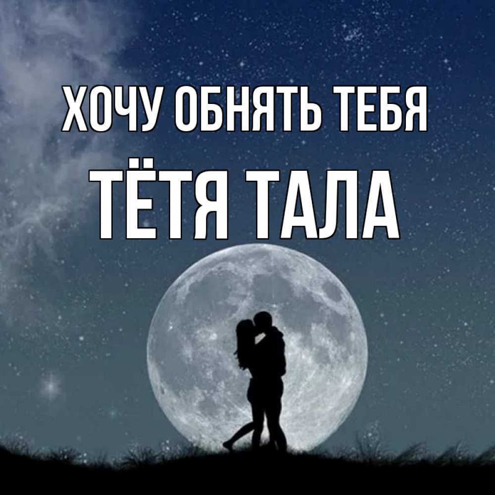 Открытка на каждый день с именем, Тётя-Тала Хочу обнять тебя сладкая парочка Прикольная открытка с пожеланием онлайн скачать бесплатно 