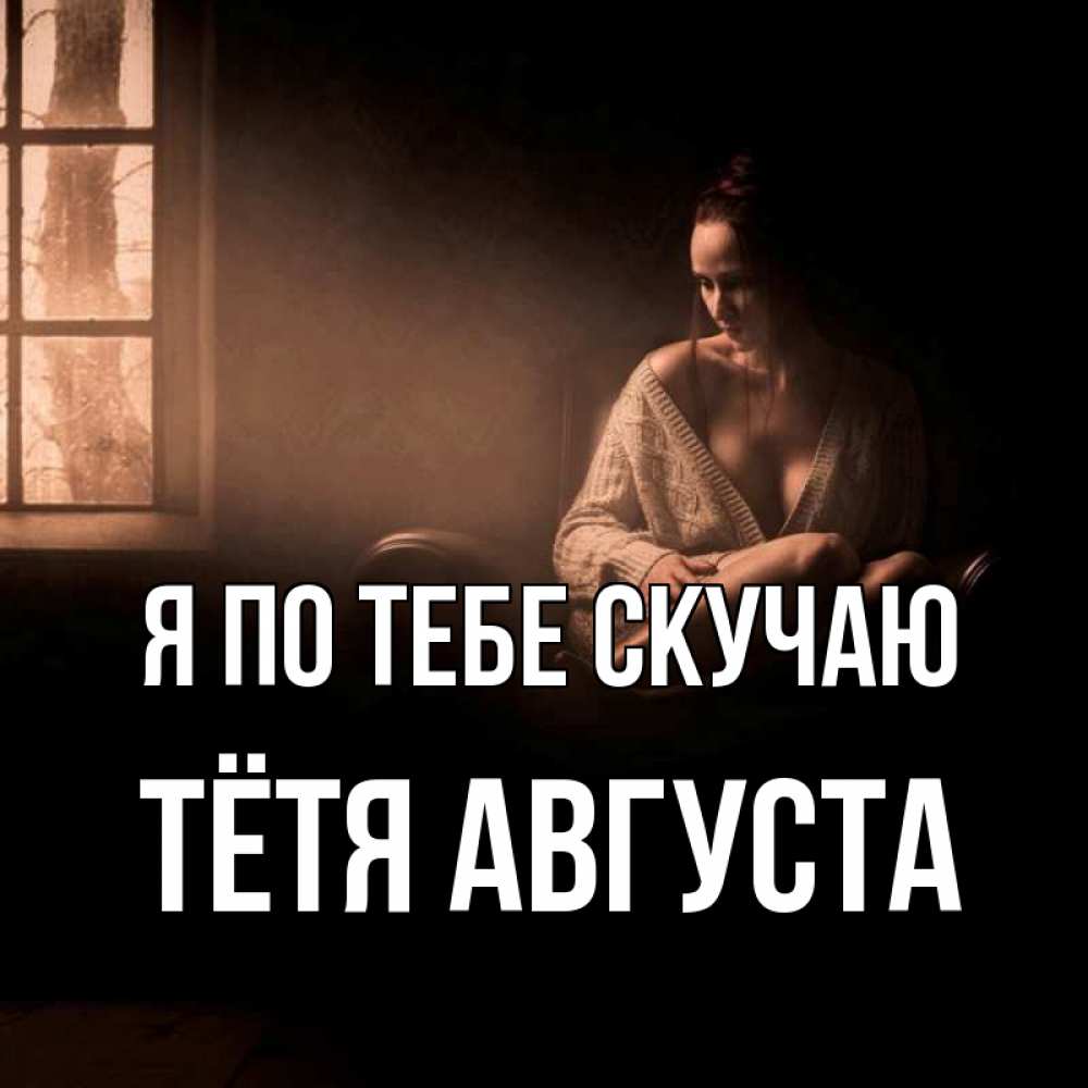 Открытка на каждый день с именем, Тётя-Августа Я по тебе скучаю приходи в гости ко мне Прикольная открытка с пожеланием онлайн скачать бесплатно 