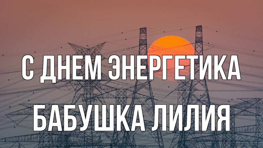 Открытка на каждый день с именем, Бабушка-Лилия С днем энергетика Закат, энергетика Прикольная открытка с пожеланием онлайн скачать бесплатно 