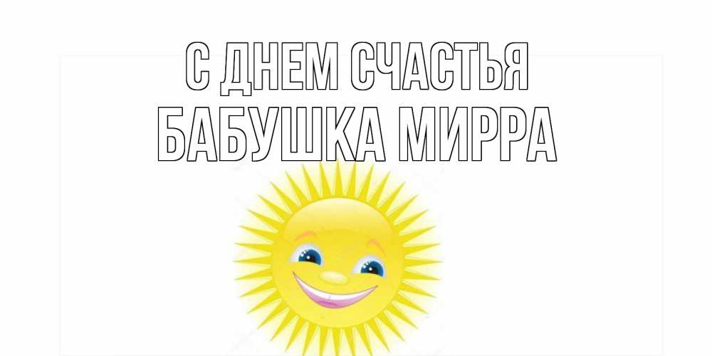 Открытка на каждый день с именем, Бабушка-Мирра С днем счастья пожелания позитивные Прикольная открытка с пожеланием онлайн скачать бесплатно 