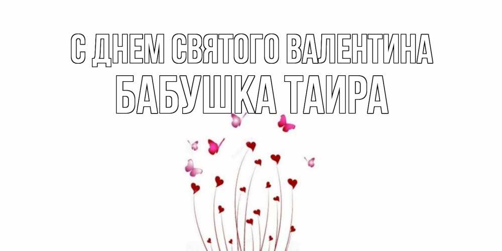 Открытка на каждый день с именем, Бабушка-Таира С днем Святого Валентина валентинку подписать онлайн на день всех влюбленных Прикольная открытка с пожеланием онлайн скачать бесплатно 