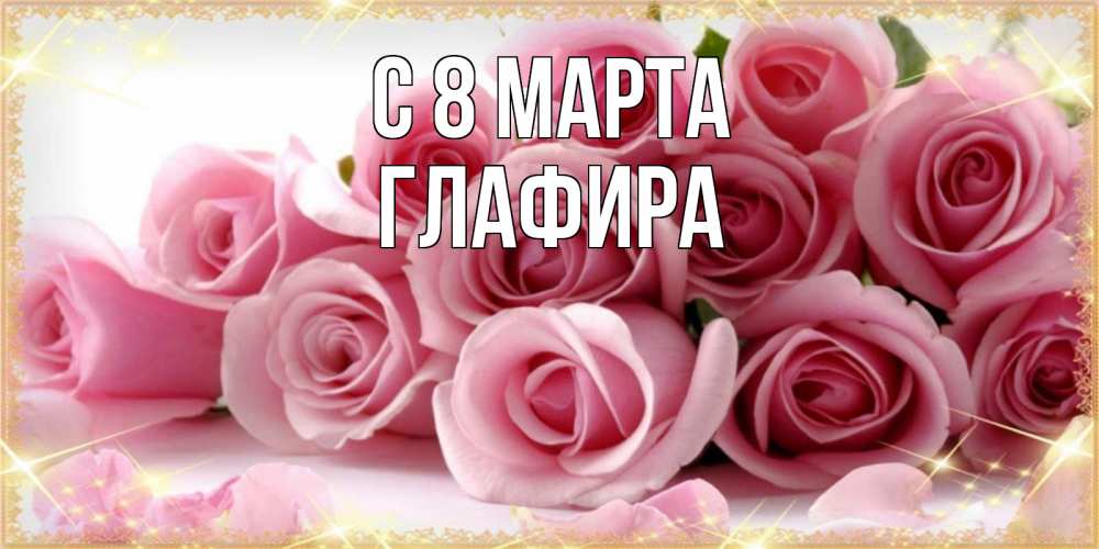 Открытка на каждый день с именем, Глафира С 8 МАРТА поздравления женщин с 8 марта Прикольная открытка с пожеланием онлайн скачать бесплатно 