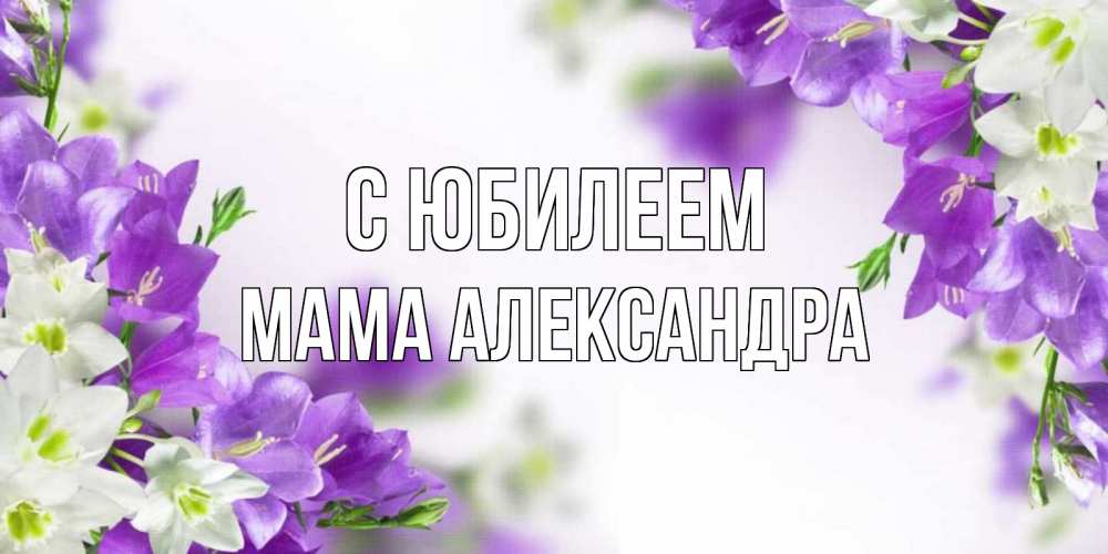 Открытка на каждый день с именем, Мама-Александра С юбилеем открытка на день рождения с сиреневыми цветами Прикольная открытка с пожеланием онлайн скачать бесплатно 
