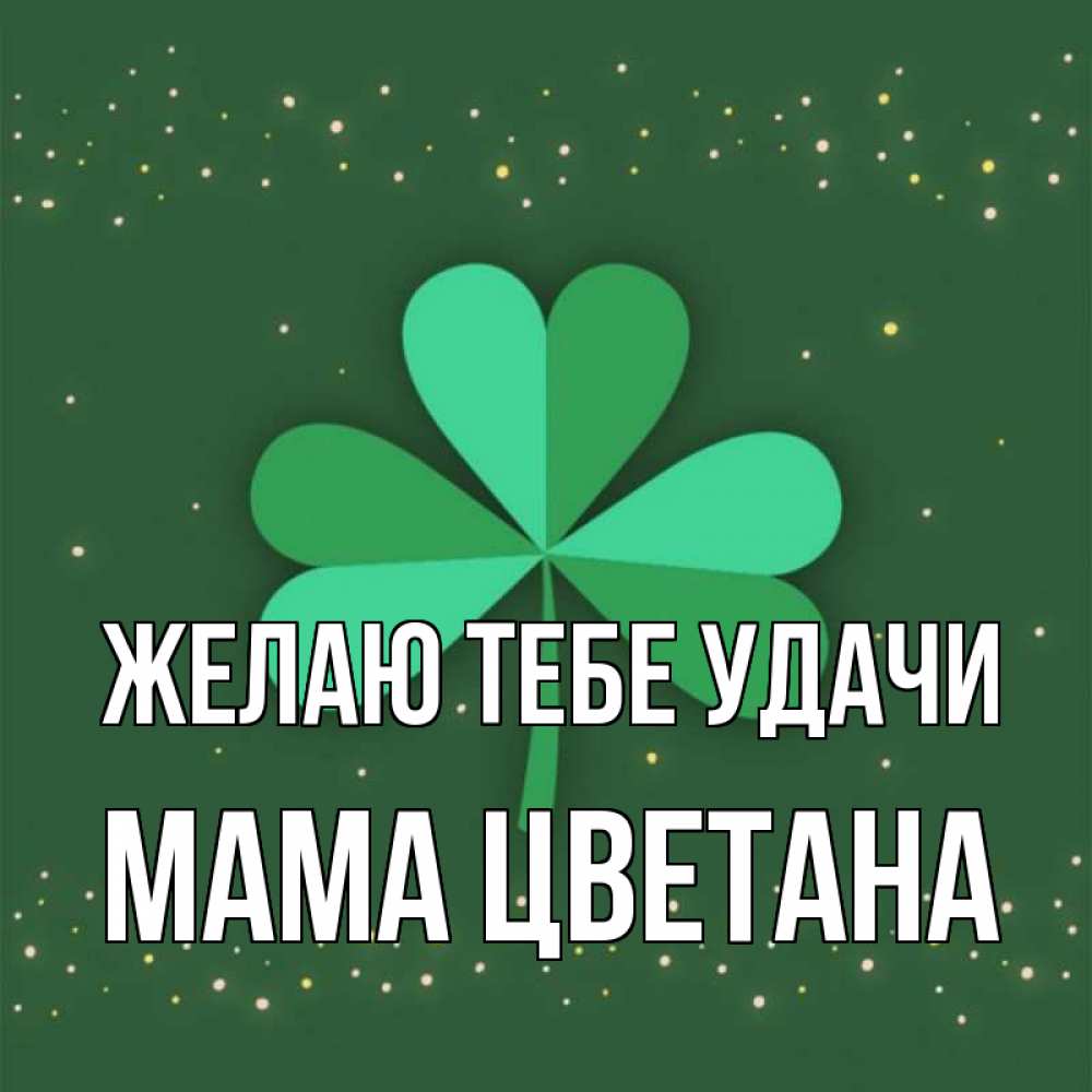 Открытка на каждый день с именем, Мама-Цветана Желаю тебе удачи лист клевера Прикольная открытка с пожеланием онлайн скачать бесплатно 