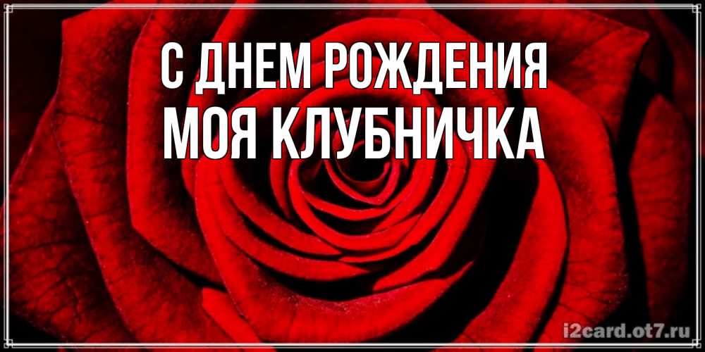 Открытка на каждый день с именем, Моя-клубничка С днем рождения алая роза Прикольная открытка с пожеланием онлайн скачать бесплатно 