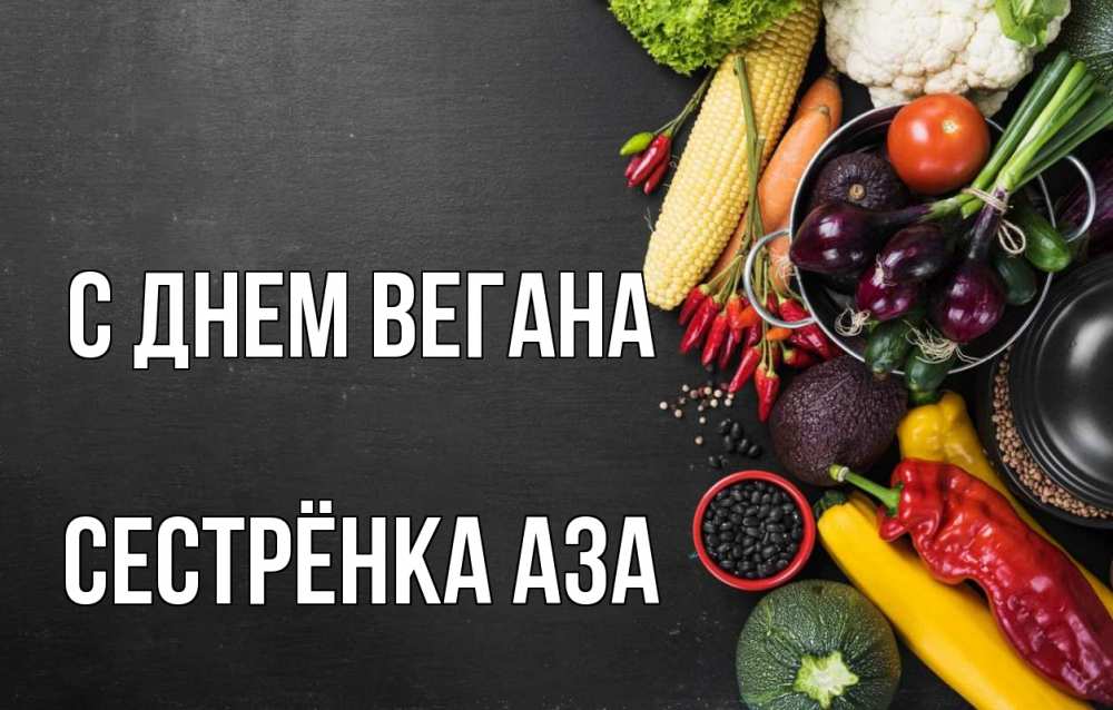 Открытка на каждый день с именем, Сестрёнка-Аза С днем вегана день вегана Прикольная открытка с пожеланием онлайн скачать бесплатно 