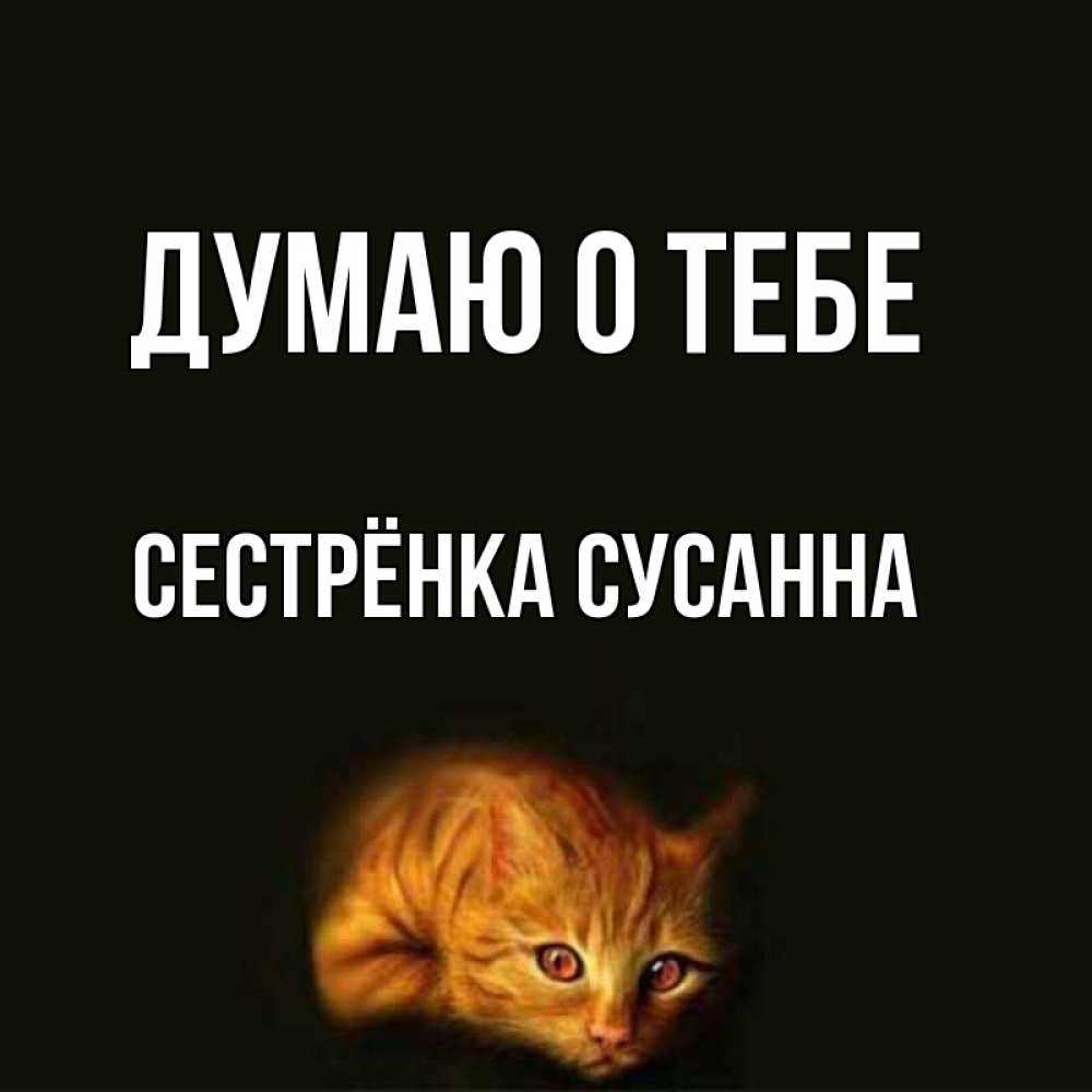 Открытка на каждый день с именем, Сестрёнка-Сусанна Думаю о тебе рыжий Прикольная открытка с пожеланием онлайн скачать бесплатно 