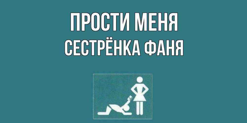 Открытка на каждый день с именем, Сестрёнка-Фаня Прости меня прости Прикольная открытка с пожеланием онлайн скачать бесплатно 
