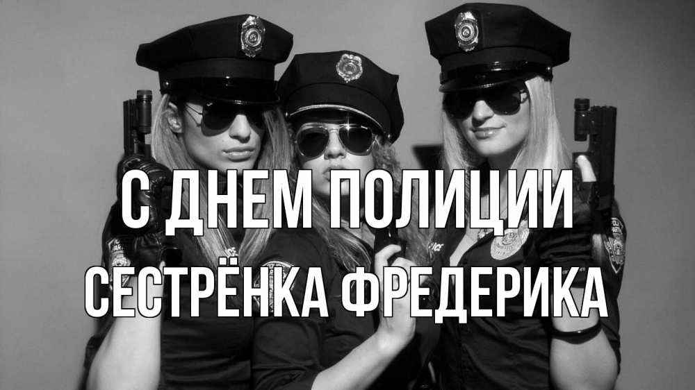 Открытка на каждый день с именем, Сестрёнка-Фредерика С днем полиции полиция девушки Прикольная открытка с пожеланием онлайн скачать бесплатно 