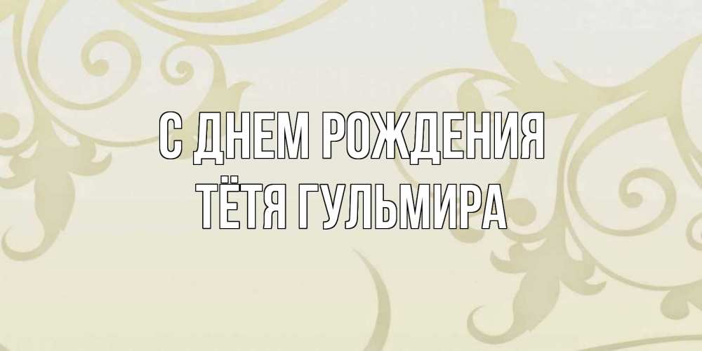 Открытка на каждый день с именем, Тётя-Гульмира С днем рождения Открытка с простым фоном Прикольная открытка с пожеланием онлайн скачать бесплатно 