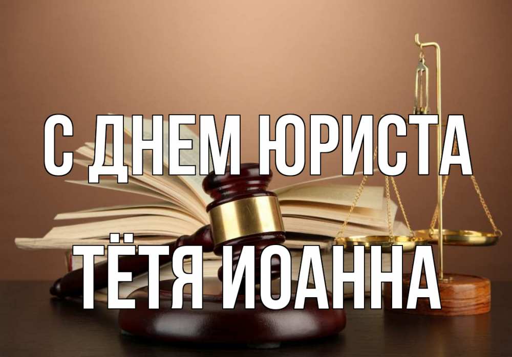 Открытка на каждый день с именем, Тётя-Иоанна С днем юриста с днем юриста Прикольная открытка с пожеланием онлайн скачать бесплатно 