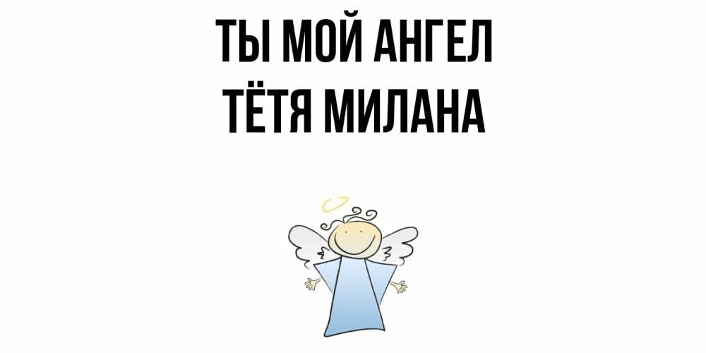 Открытка на каждый день с именем, Тётя-Милана Ты мой ангел ангел Прикольная открытка с пожеланием онлайн скачать бесплатно 