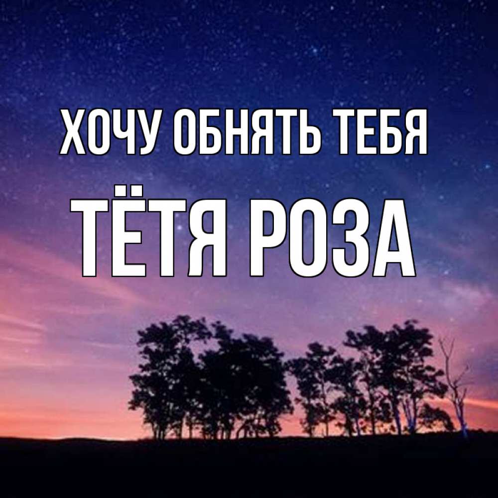 Открытка на каждый день с именем, Тётя-Роза Хочу обнять тебя силуэты деревьев Прикольная открытка с пожеланием онлайн скачать бесплатно 