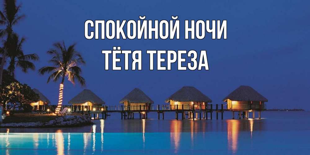 Открытка на каждый день с именем, Тётя-Тереза Спокойной ночи морское пожелание сладких снов Прикольная открытка с пожеланием онлайн скачать бесплатно 