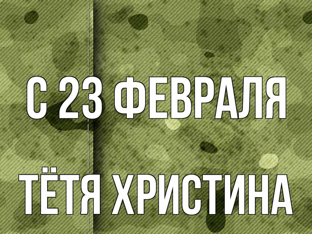 Открытка на каждый день с именем, Тётя-Христина С 23 февраля 23 февраля Прикольная открытка с пожеланием онлайн скачать бесплатно 