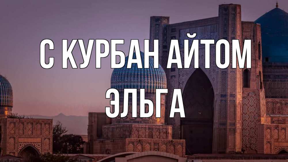 Открытка на каждый день с именем, Эльга С курбан айтом мечеть Прикольная открытка с пожеланием онлайн скачать бесплатно 