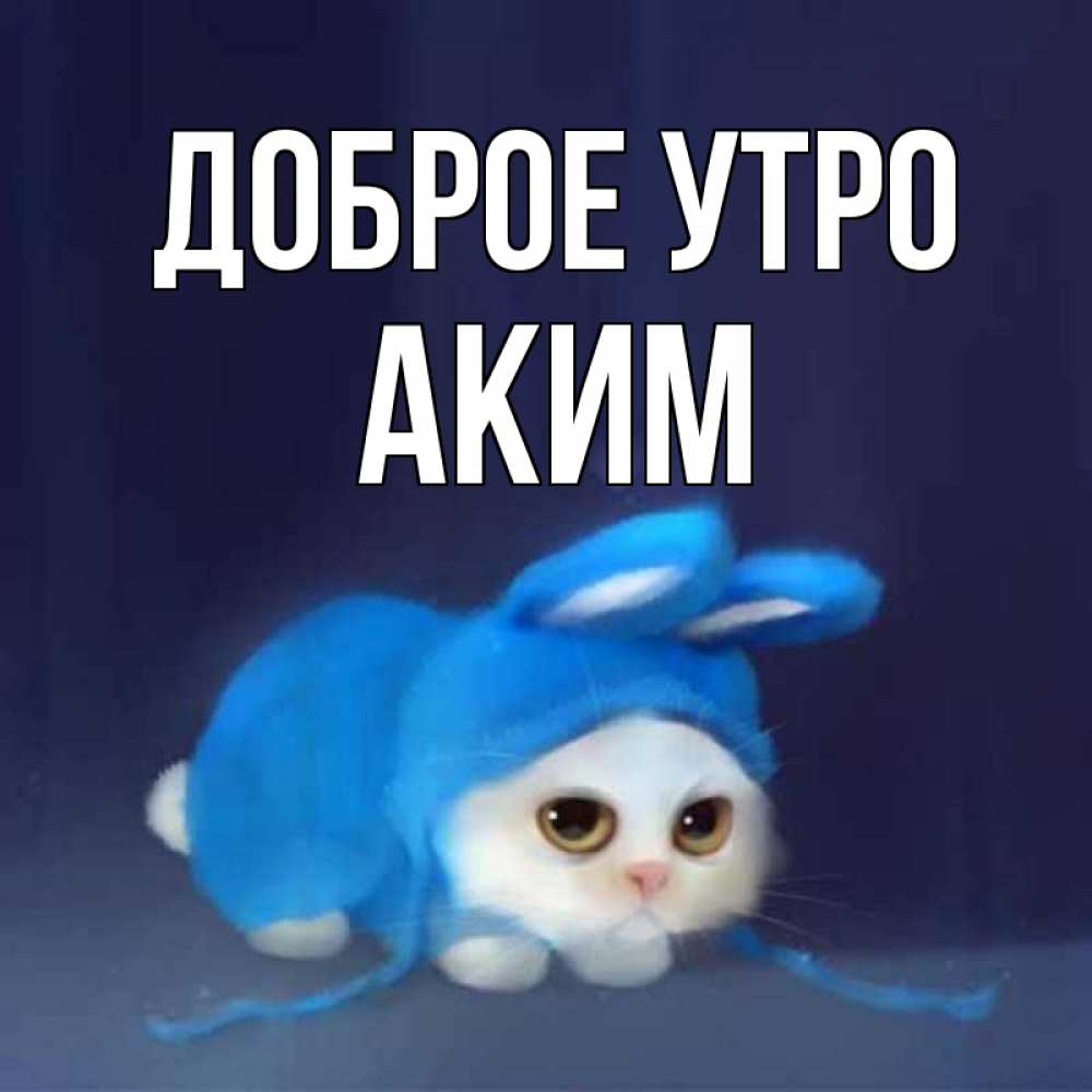 Открытка на каждый день с именем, Аким Доброе утро открытки красивые скачать бесплатно Прикольная открытка с пожеланием онлайн скачать бесплатно 