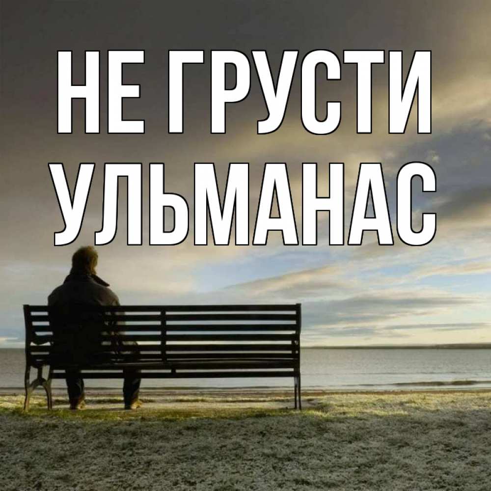 Открытка на каждый день с именем, Ульманас Не грусти озеро Прикольная открытка с пожеланием онлайн скачать бесплатно 