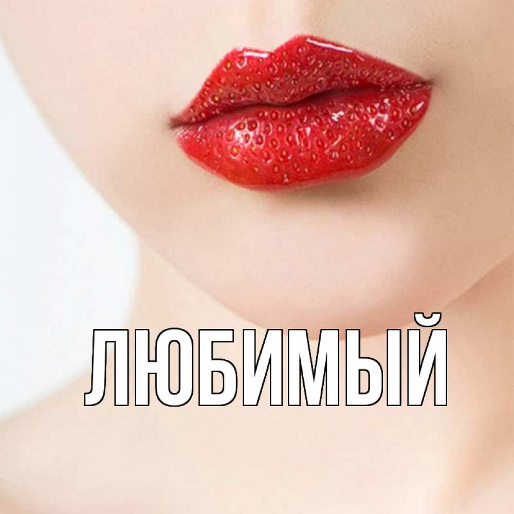 Открытка на каждый день с именем, Любимый Главная клубничные губы красного цвета Прикольная открытка с пожеланием онлайн скачать бесплатно 