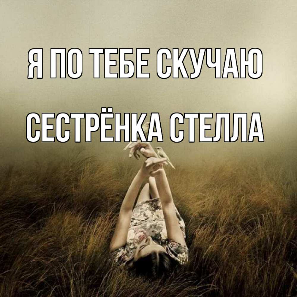 Открытка на каждый день с именем, Сестрёнка-Стелла Я по тебе скучаю девушка с голубями Прикольная открытка с пожеланием онлайн скачать бесплатно 