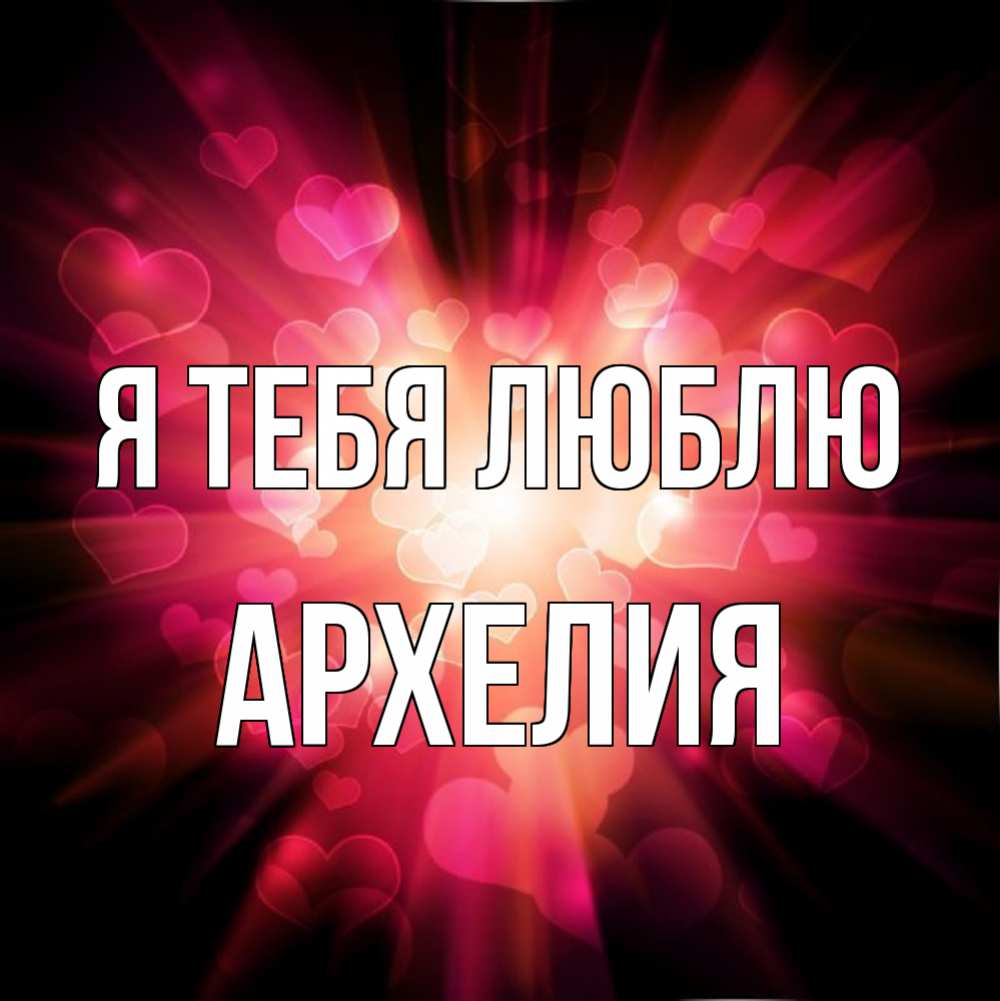 Открытка на каждый день с именем, Архелия Я тебя люблю рамочка 1 Прикольная открытка с пожеланием онлайн скачать бесплатно 