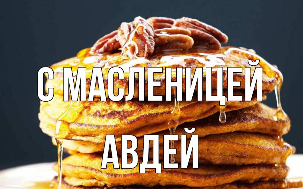 Открытка на каждый день с именем, Авдей С масленицей блины Прикольная открытка с пожеланием онлайн скачать бесплатно 