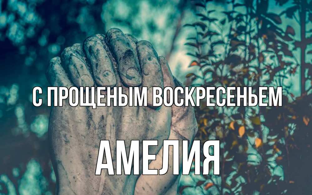 Открытка на каждый день с именем, Амелия С прощеным воскресеньем руки Прикольная открытка с пожеланием онлайн скачать бесплатно 