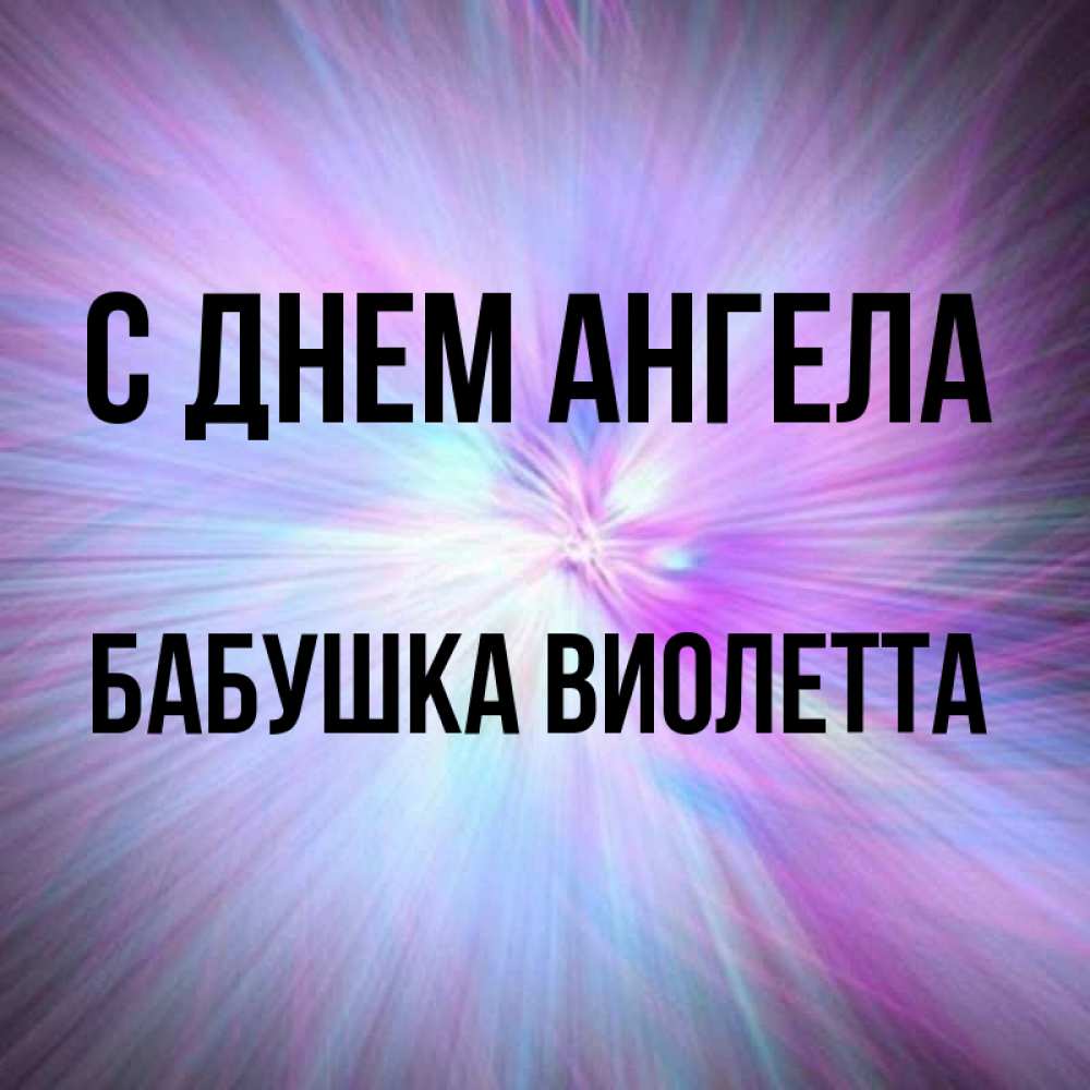Открытка на каждый день с именем, Бабушка-Виолетта С днем ангела ангельский свет Прикольная открытка с пожеланием онлайн скачать бесплатно 
