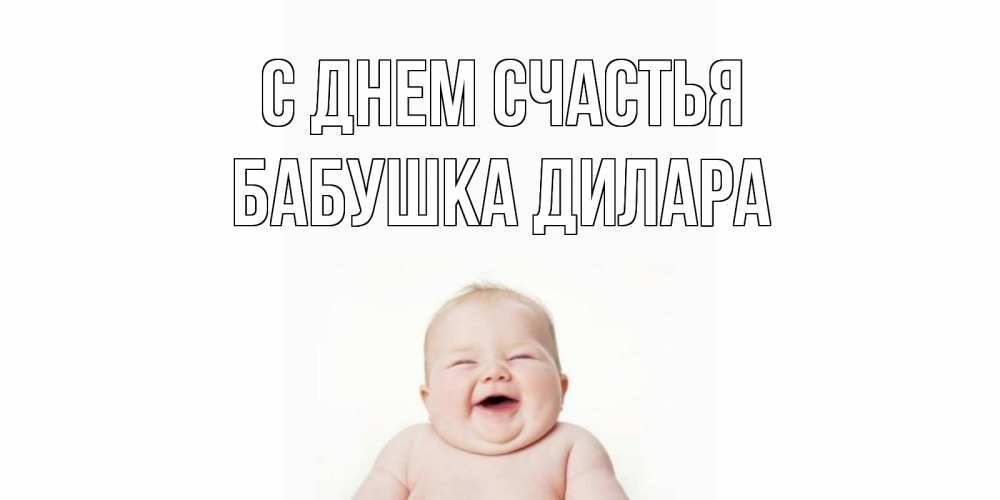 Открытка на каждый день с именем, Бабушка-Дилара С днем счастья ребенок Прикольная открытка с пожеланием онлайн скачать бесплатно 