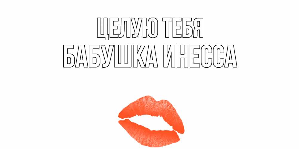 Открытка на каждый день с именем, Бабушка-Инесса Целую тебя поцелуй Прикольная открытка с пожеланием онлайн скачать бесплатно 