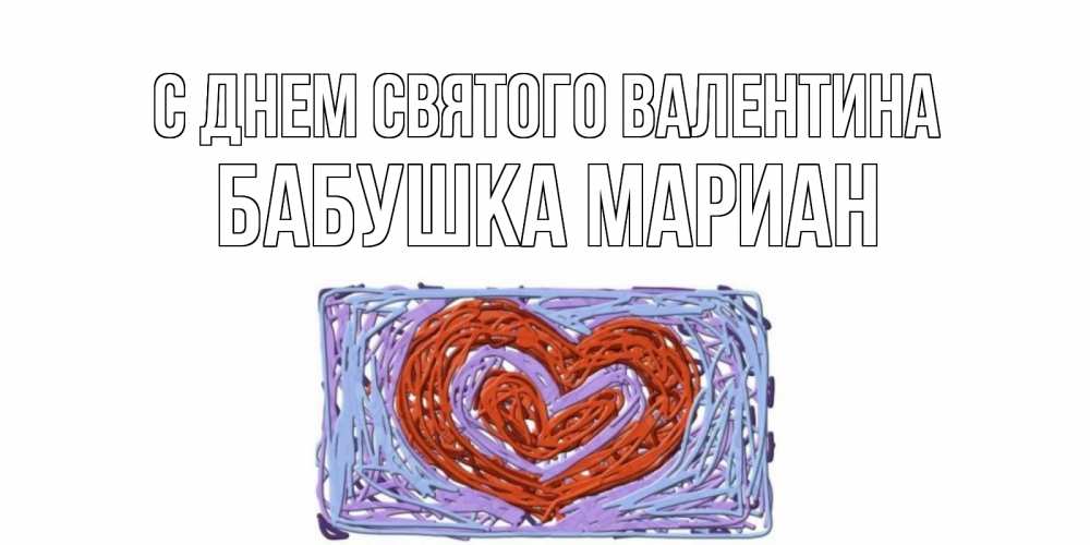 Открытка на каждый день с именем, Бабушка-Мариан С днем Святого Валентина красное сердечко для валентинки Прикольная открытка с пожеланием онлайн скачать бесплатно 