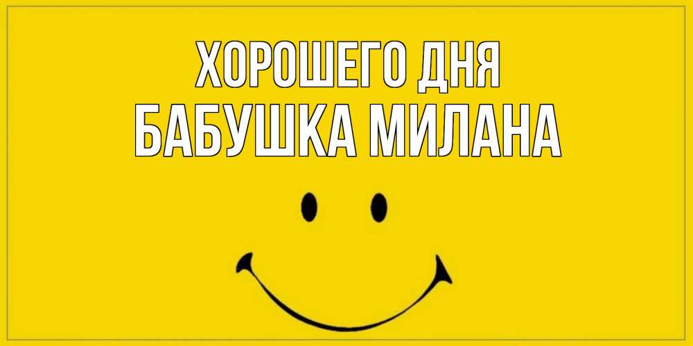 Открытка на каждый день с именем, Бабушка-Милана Хорошего дня улыбка Прикольная открытка с пожеланием онлайн скачать бесплатно 