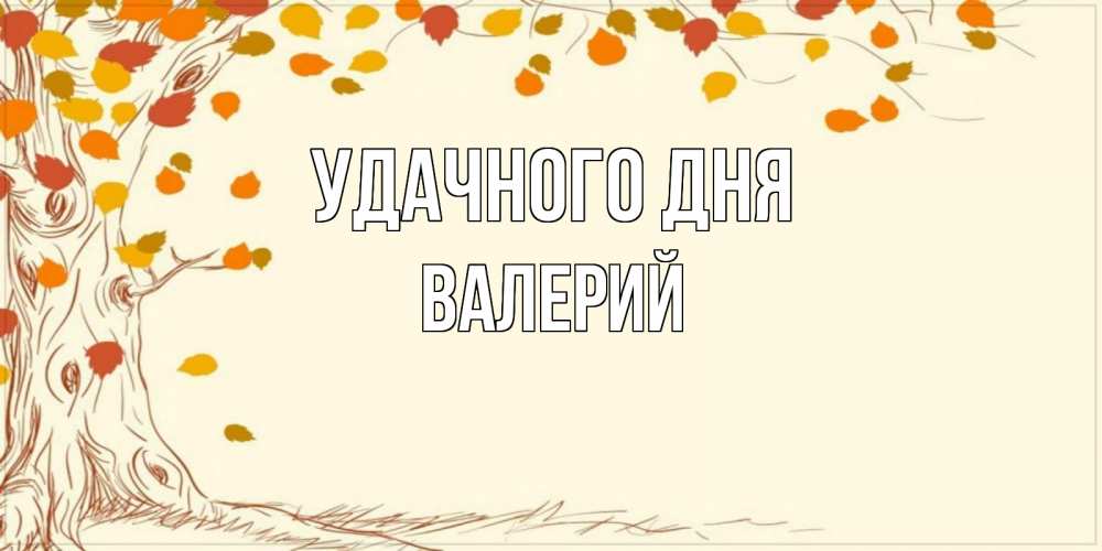 Открытка на каждый день с именем, Валерий Удачного дня осенний листопад Прикольная открытка с пожеланием онлайн скачать бесплатно 