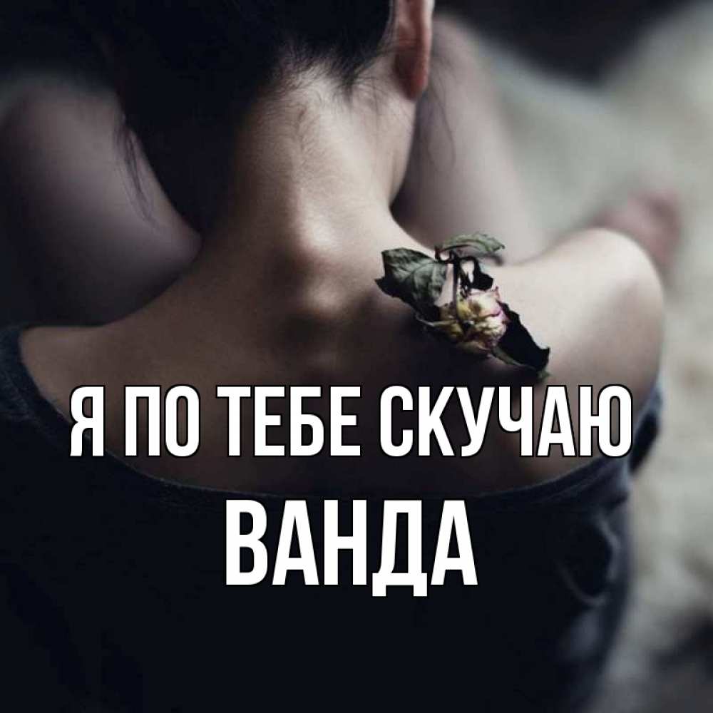 Открытка на каждый день с именем, Ванда Я по тебе скучаю засох цветок Прикольная открытка с пожеланием онлайн скачать бесплатно 