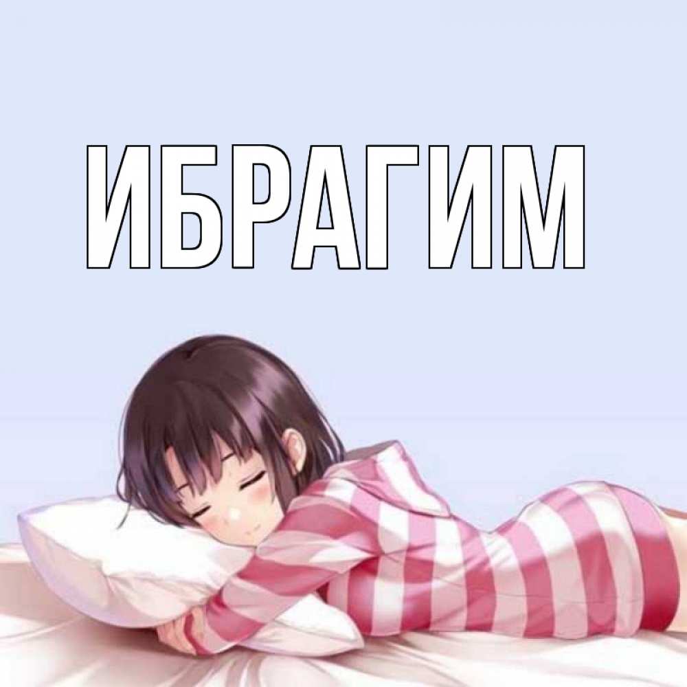 Открытка на каждый день с именем, Ибрагим Главная сладких снов в стиле аниме Прикольная открытка с пожеланием онлайн скачать бесплатно 